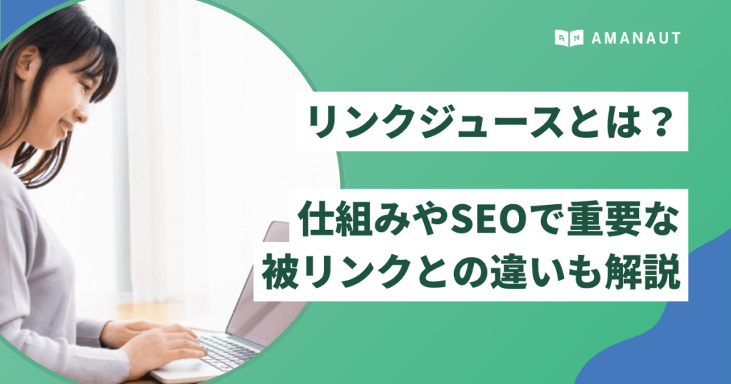 リンクジュースとは？仕組みやSEOで重要な被リンクとの違いも解説