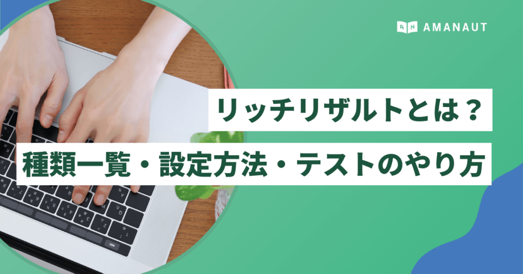 リッチリザルトとは？種類一覧・設定方法・テストのやり方を初心者向けに徹底解説
