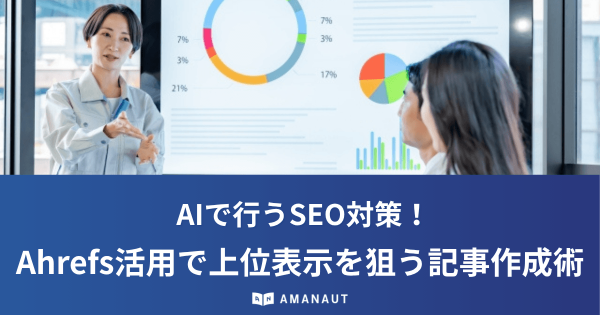 AIで行うSEO対策！LLMO対策とAhrefs活用で上位表示を狙う記事作成術