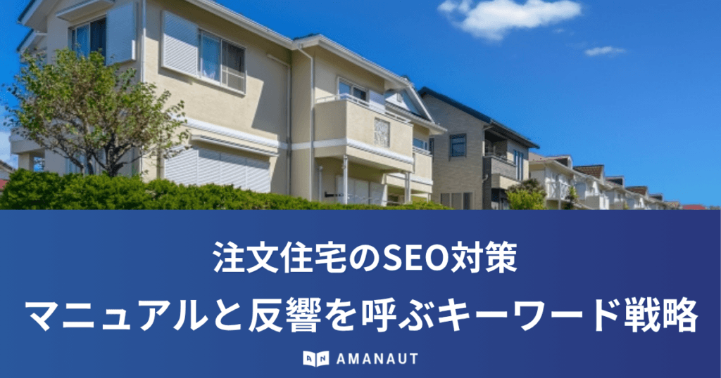 工務店・ハウスメーカー必見！注文住宅のSEO対策マニュアルと反響を呼ぶキーワード戦略