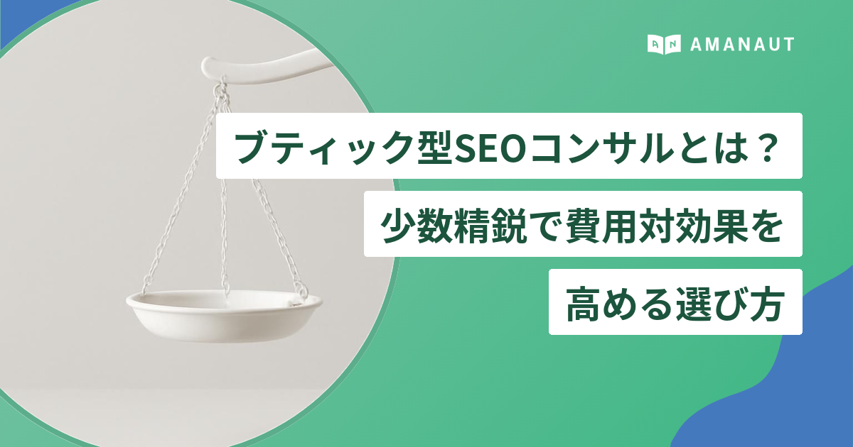 ブティック型SEOコンサルとは? 少数精鋭で費用対効果を 高める選び方