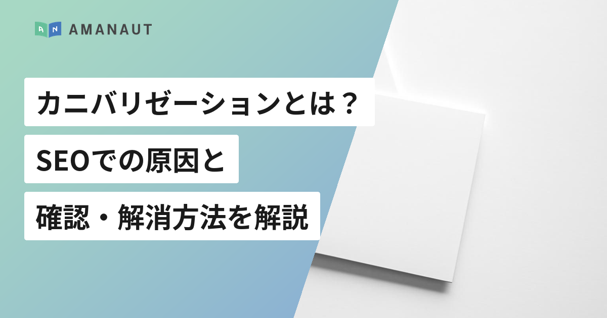 カニバリゼーションとは？ SEOでの原因と 確認・解消方法を解説