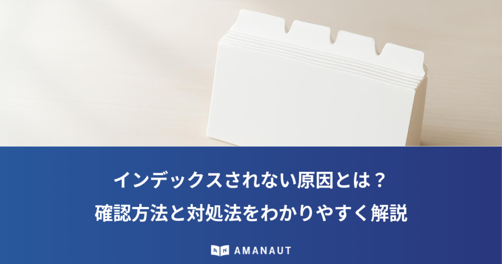 インデックスされない原因とは？確認方法と対処法をわかりやすく解説