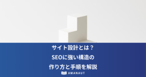 サイト設計とは？ SEOに強い構造の 作り方と手順を解説