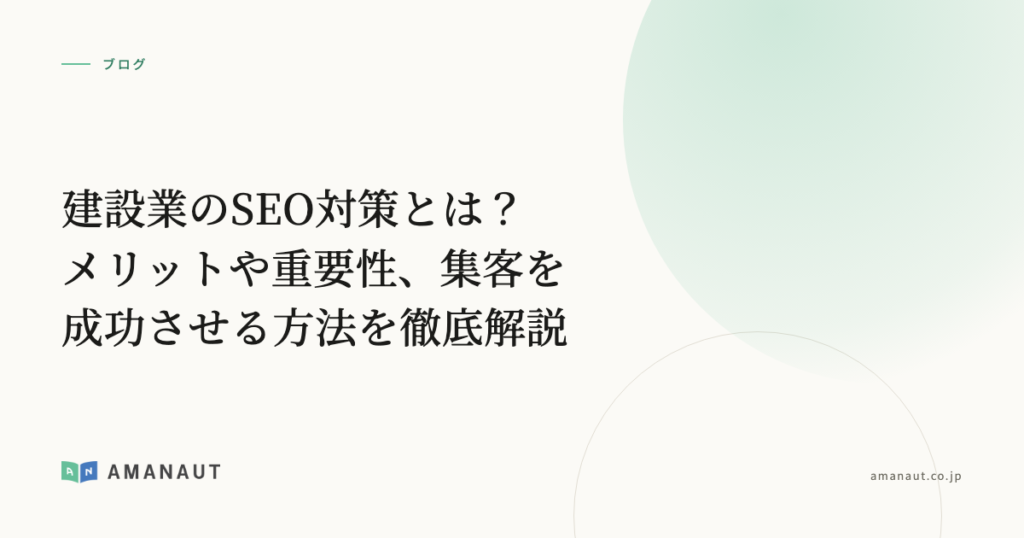 建設業のSEO対策とは？メリットや重要性、集客を成功させる方法を徹底解説