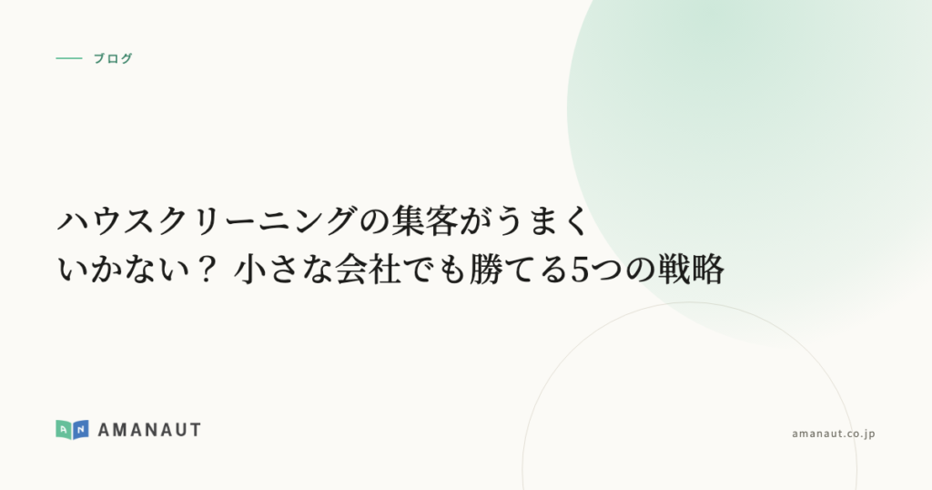 ハウスクリーニングの集客がうまくいかない？ 小さな会社でも勝てる5つの戦略