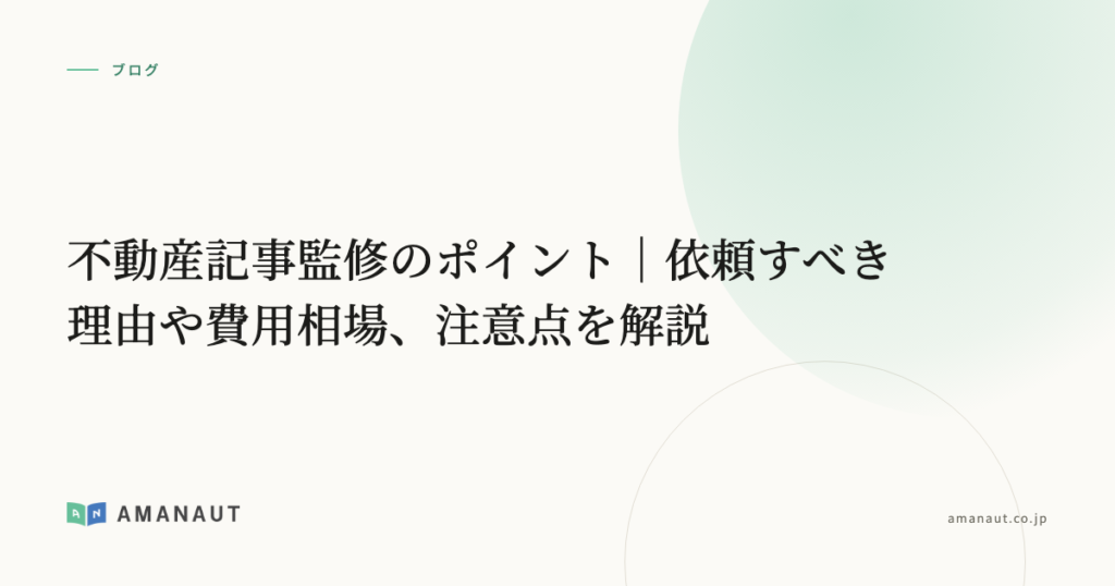 不動産記事監修のポイント｜依頼すべき理由や費用相場、注意点を解説