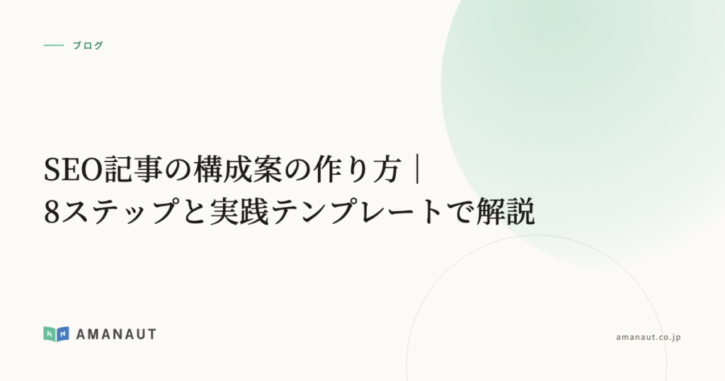 SEO記事の構成案の作り方｜8ステップと実践テンプレートで解説