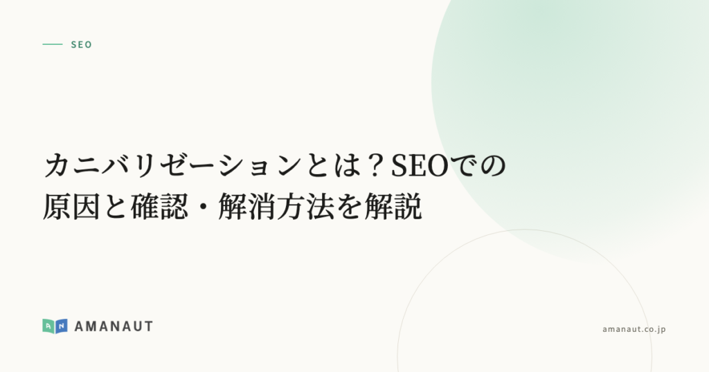 カニバリゼーションとは？SEOでの原因と確認・解消方法を解説
