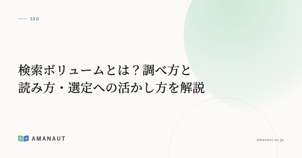 検索ボリュームとは？調べ方と読み方・選定への活かし方を解説