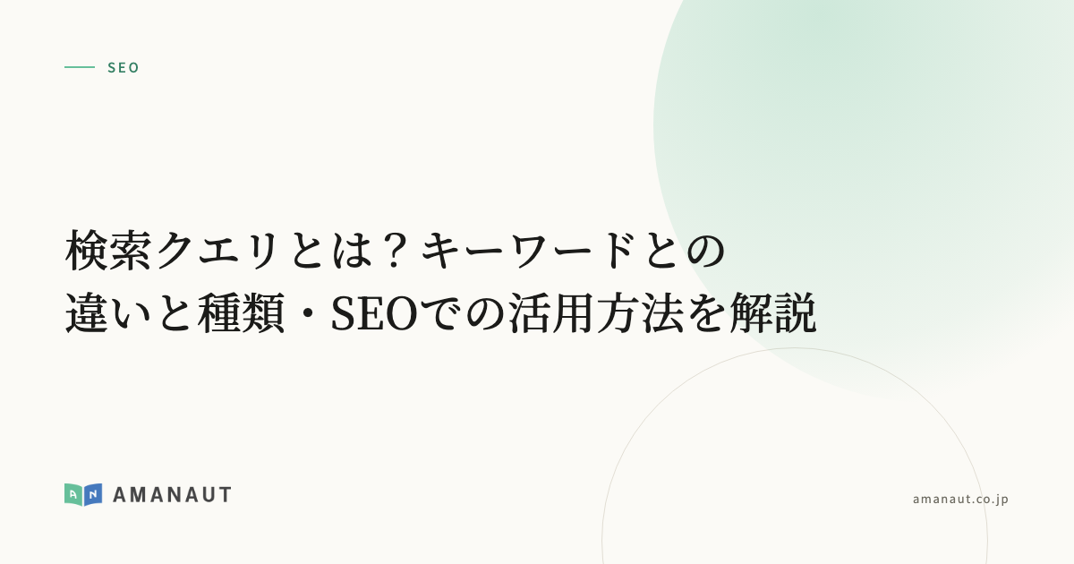 検索クエリとは？キーワードとの違いと種類・SEOでの活用方法を解説