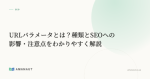 URLパラメータとは？種類とSEOへの影響・注意点をわかりやすく解説