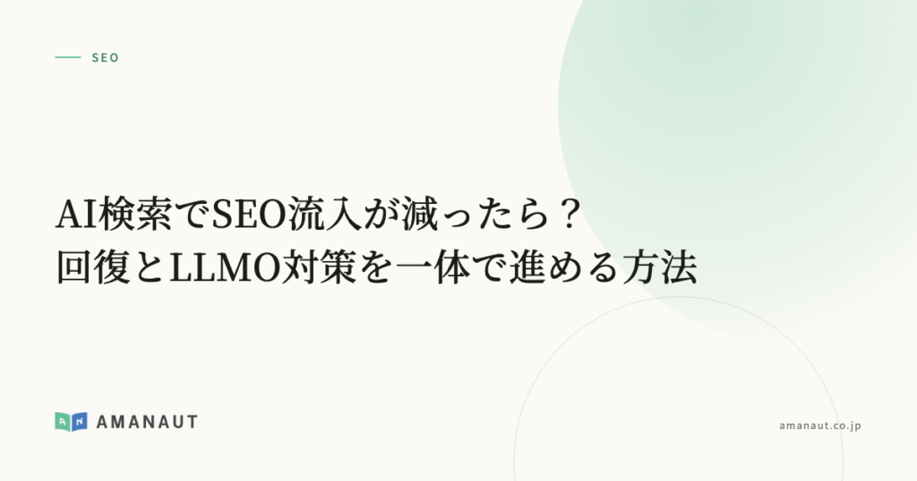 AI検索でSEO流入が減ったら？回復とLLMO対策を一体で進める方法