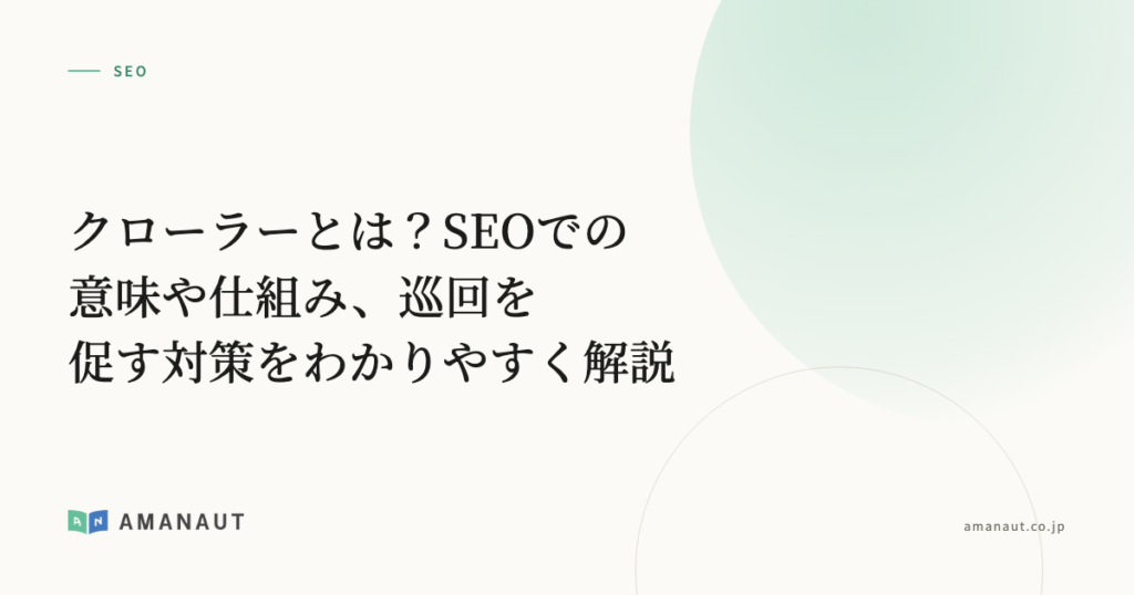 クローラーとは？SEOでの意味や仕組み、巡回を促す対策をわかりやすく解説