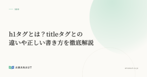 h1タグとは？titleタグとの違いや正しい書き方を徹底解説