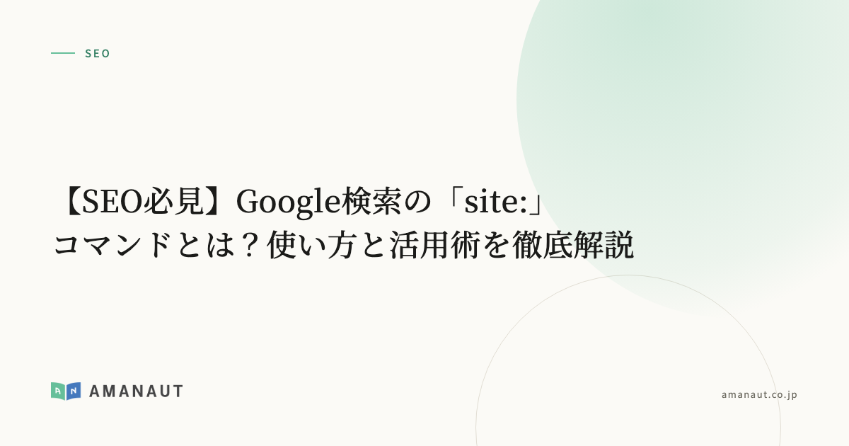 【SEO必見】Google検索の「site:」コマンドとは？使い方と活用術を徹底解説