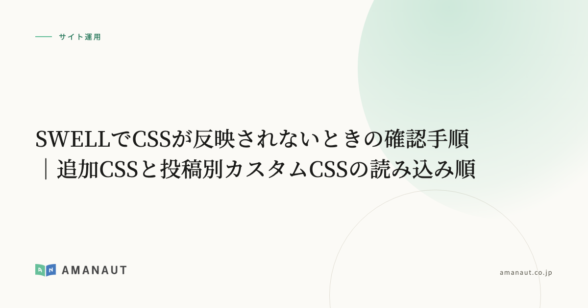 SWELLでCSSが反映されないときの確認手順｜追加CSSと投稿別カスタムCSSの読み込み順