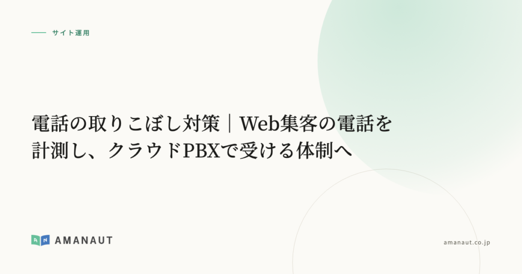 電話の取りこぼし対策｜Web集客の電話を計測し、クラウドPBXで受ける体制へ