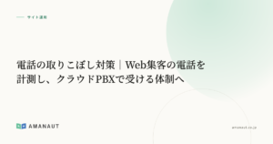 電話の取りこぼし対策｜Web集客の電話を計測し、クラウドPBXで受ける体制へ